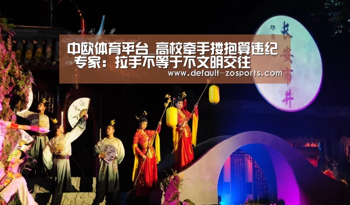 中欧体育平台_高校牵手搂抱算违纪 专家：拉手不等于不文明交往