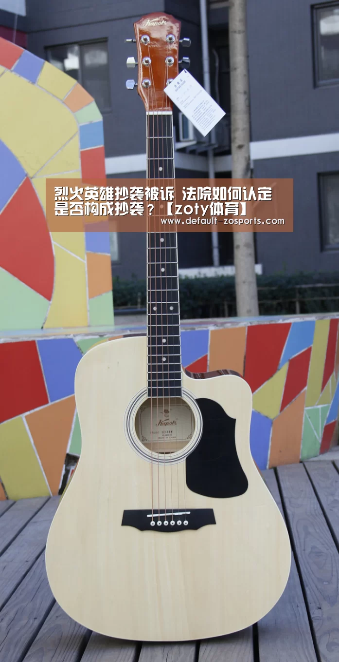 烈火英雄抄袭被诉 法院如何认定是否构成抄袭？【zoty体育】